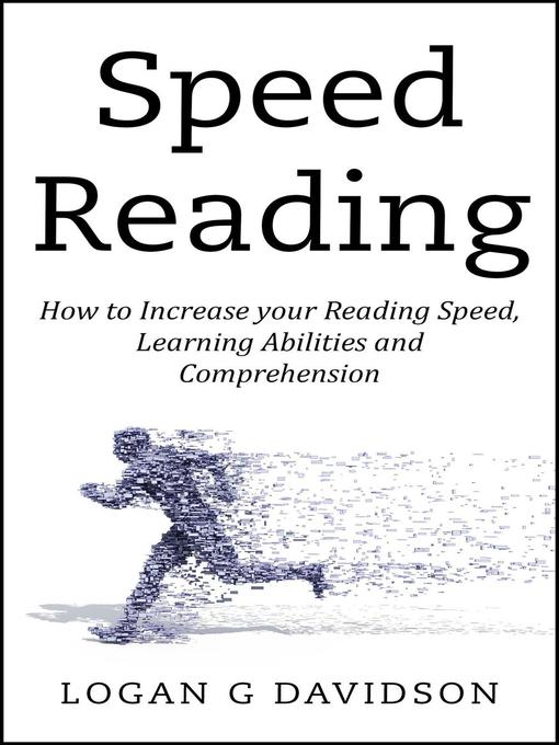 Title details for Speed Reading How to Increase your Reading Speed, Learning Abilities and Comprehension by Logan G Davidson - Available